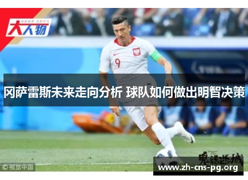 冈萨雷斯未来走向分析 球队如何做出明智决策