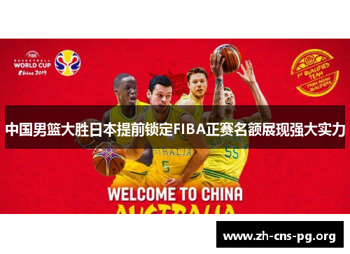 中国男篮大胜日本提前锁定FIBA正赛名额展现强大实力