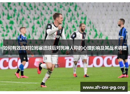 如何有效应对拉姆塞进球后对死神人称的心理影响及其战术调整