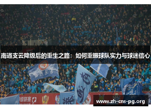 南通支云降级后的重生之路：如何重振球队实力与球迷信心