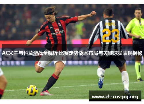 AC米兰与科莫激战全解析 比赛走势战术布局与关键球员表现揭秘