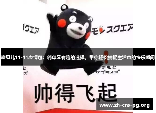 森贝儿11-11表情包：简单又有趣的选择，带你轻松捕捉生活中的快乐瞬间