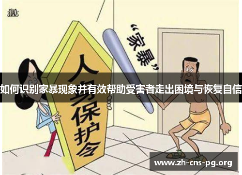 如何识别家暴现象并有效帮助受害者走出困境与恢复自信