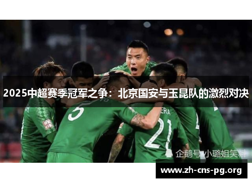 2025中超赛季冠军之争：北京国安与玉昆队的激烈对决