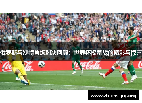 俄罗斯与沙特首场对决回顾：世界杯揭幕战的精彩与惊喜