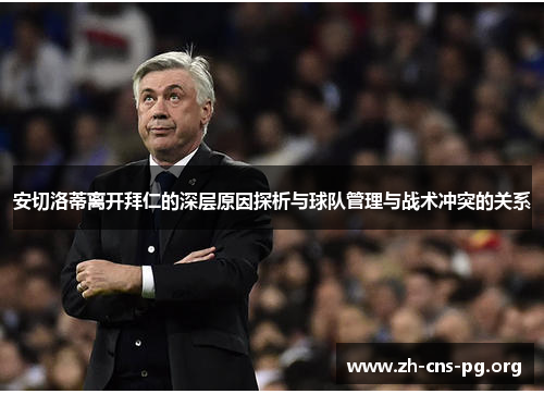 安切洛蒂离开拜仁的深层原因探析与球队管理与战术冲突的关系
