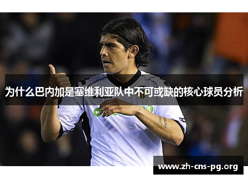 为什么巴内加是塞维利亚队中不可或缺的核心球员分析