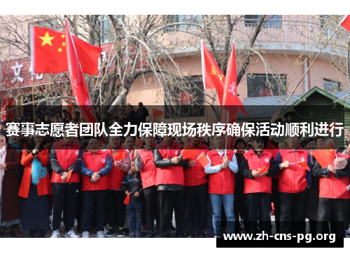 赛事志愿者团队全力保障现场秩序确保活动顺利进行