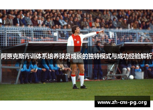 阿贾克斯青训体系培养球员成长的独特模式与成功经验解析