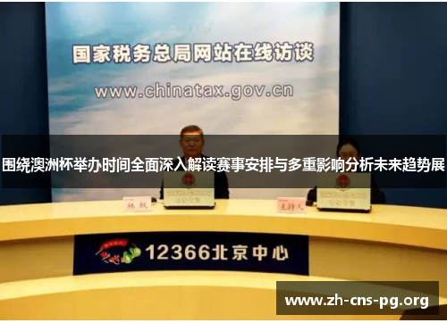 围绕澳洲杯举办时间全面深入解读赛事安排与多重影响分析未来趋势展 围绕澳洲杯举办时间全面深入解读赛事安排与多重影响分析未来趋势展