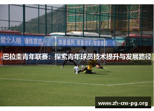巴拉圭青年联赛:探索青年球员技术提升与发展路径 巴拉圭青年联赛:探索青年球员技术提升与发展路径