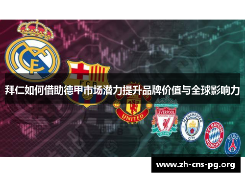 拜仁如何借助德甲市场潜力提升品牌价值与全球影响力