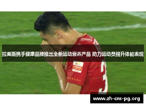 拉莫斯携手健康品牌推出全新运动营养产品 助力运动员提升体能表现 拉莫斯携手健康品牌推出全新运动营养产品 助力运动员提升体能表现