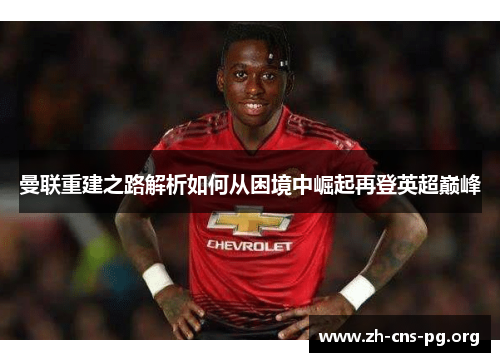 曼联重建之路解析如何从困境中崛起再登英超巅峰